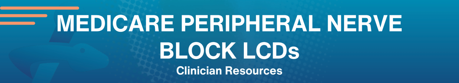 Medicare Peripheral Nerve Block LCDs Clinician Resources header graphic