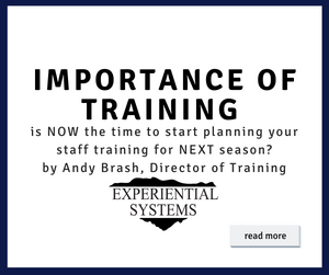 Importance of Training - is NOW the time to start planning your staff training for NEXT season? by Andy Brash, Director of Training at Experiential Systems, Inc.
