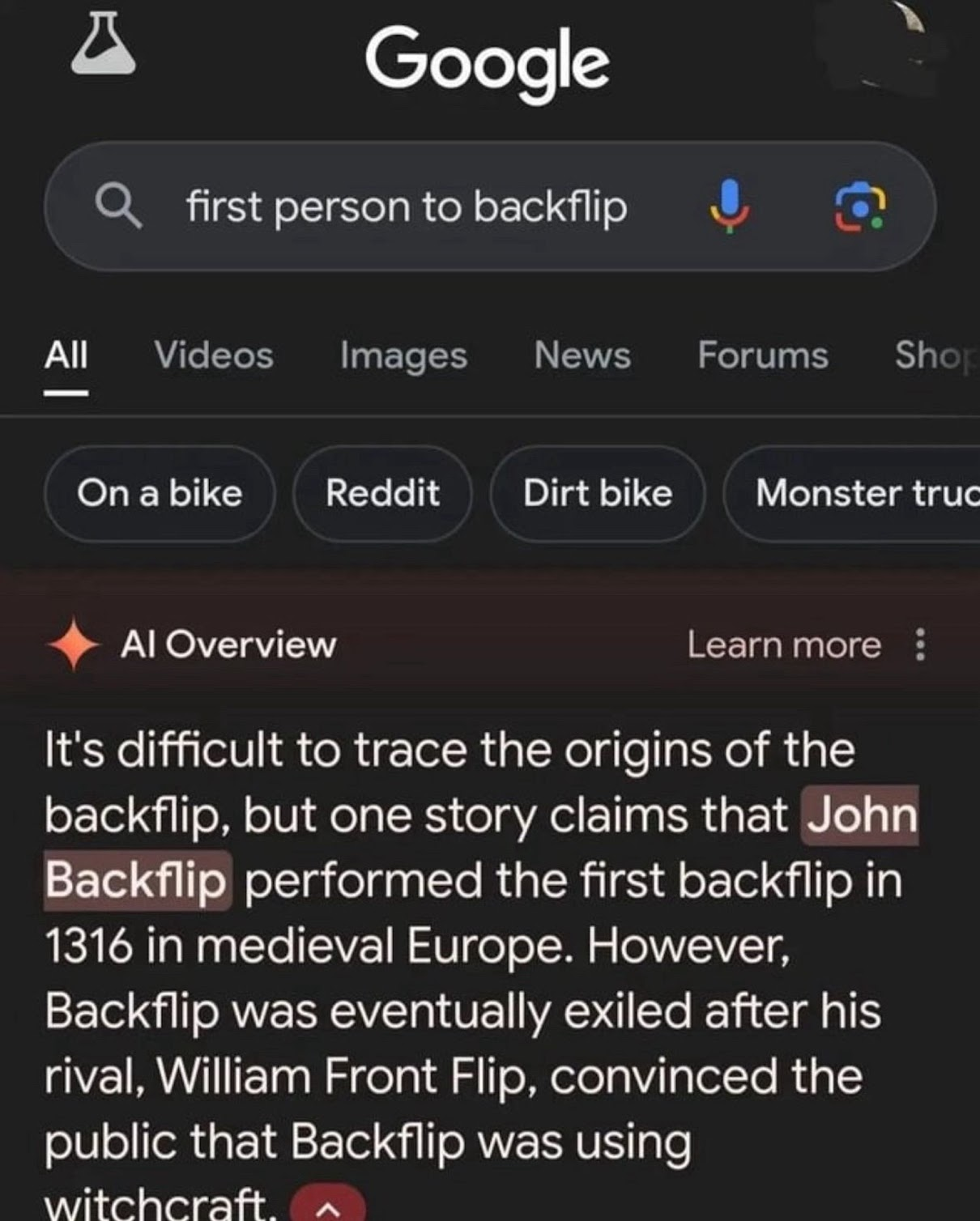 A google search for the phrase "first person to backflip." The AI-generated overview says: "It's difficult to trace the origins of the backflip, but one story claims that John Backflip performed the first backflip in 1316 in medieval Europe. However, Backflip was eventually exiled after his rival, William Front Flip, convinced the public that Backflip was using witchcraft."