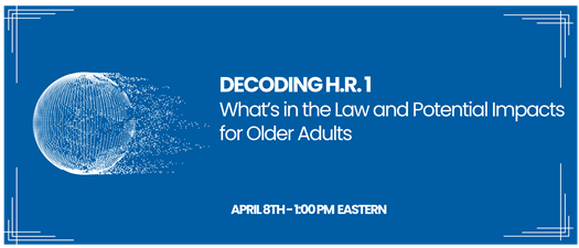 Decoding H.R.1: What’s in the Law and the Potential Impact for Older Adults