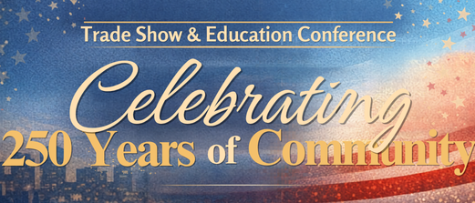Trade Show & Education Conference - Celebrating 250 Years of Community!