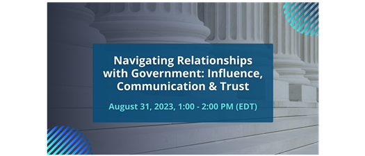 Navigating Relationships with Government: Influence, Communication, & Trust