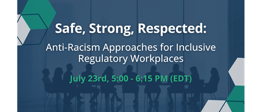 Safe, Strong, Respected: Anti-Racism Approaches for Inclusive Regulatory Workplaces