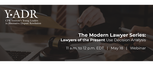 Y-ADR’s Modern Lawyer Series: Lawyers of the Present Use Decision Analysis