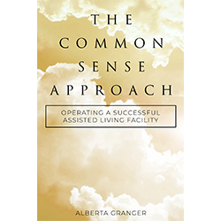 The Common Sense Approach - Operating a Successful Assisted Living Facility