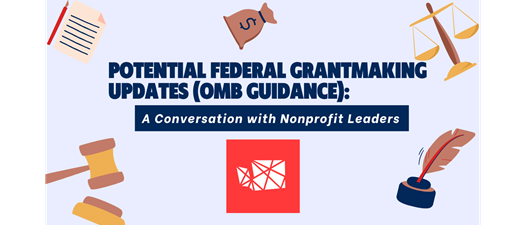 Potential Federal Grantmaking Updates (OMB Guidance): A Conversation with Nonprofit Leaders 