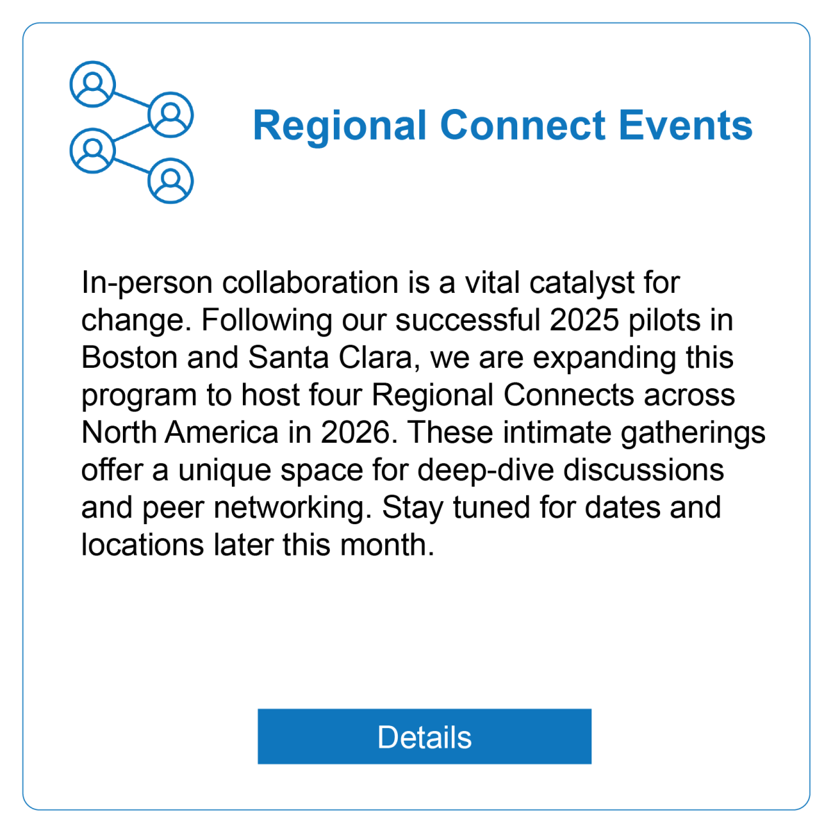 Regional Connect Events: In-person collaboration is a vital catalyst for change. Following our successful 2025 pilots in Boston and Santa Clara, we are expanding this program to host four Regional Connects across North America in 2026. These intimate gatherings offer a unique space for deep-dive discussions and peer networking. Stay tuned for dates and locations later this month.