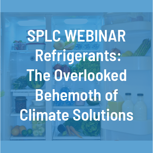 SPLC Webinar - Refrigerants: The Overlooked Behemoth of Climate Solutions